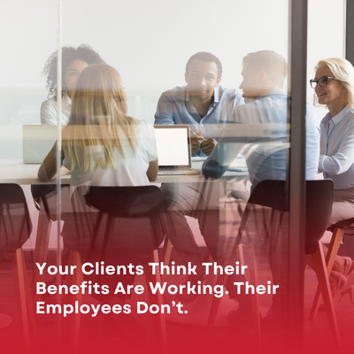 Your Clients Think Their Benefits are Working. Their employees don't.